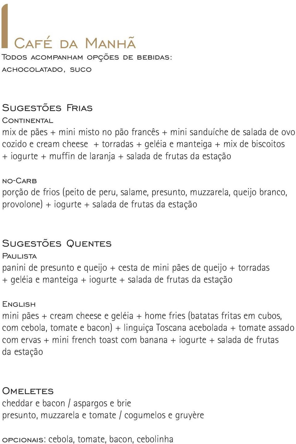 provolone) + iogurte + salada de frutas da estação Sugestões Quentes Paulista panini de presunto e queijo + cesta de mini pães de queijo + torradas + geléia e manteiga + iogurte + salada de frutas da