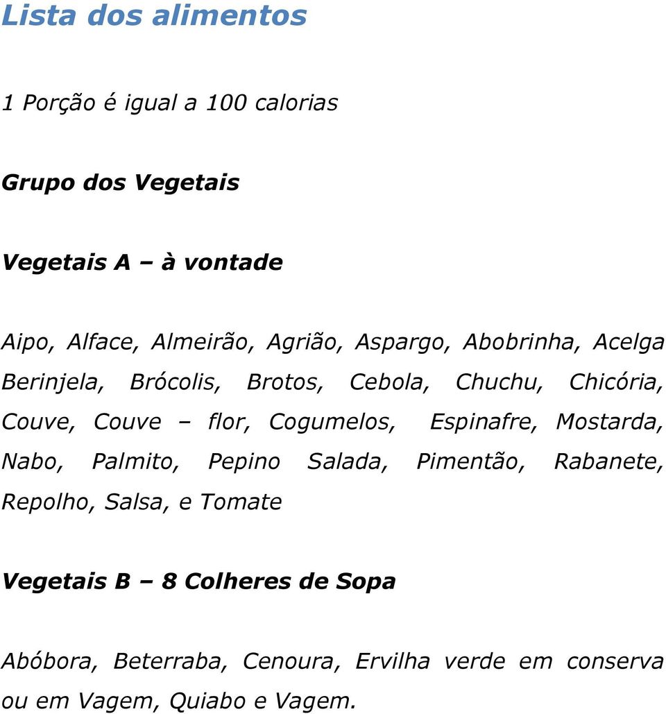Couve flor, Cogumelos, Espinafre, Mostarda, Nabo, Palmito, Pepino Salada, Pimentão, Rabanete, Repolho, Salsa, e