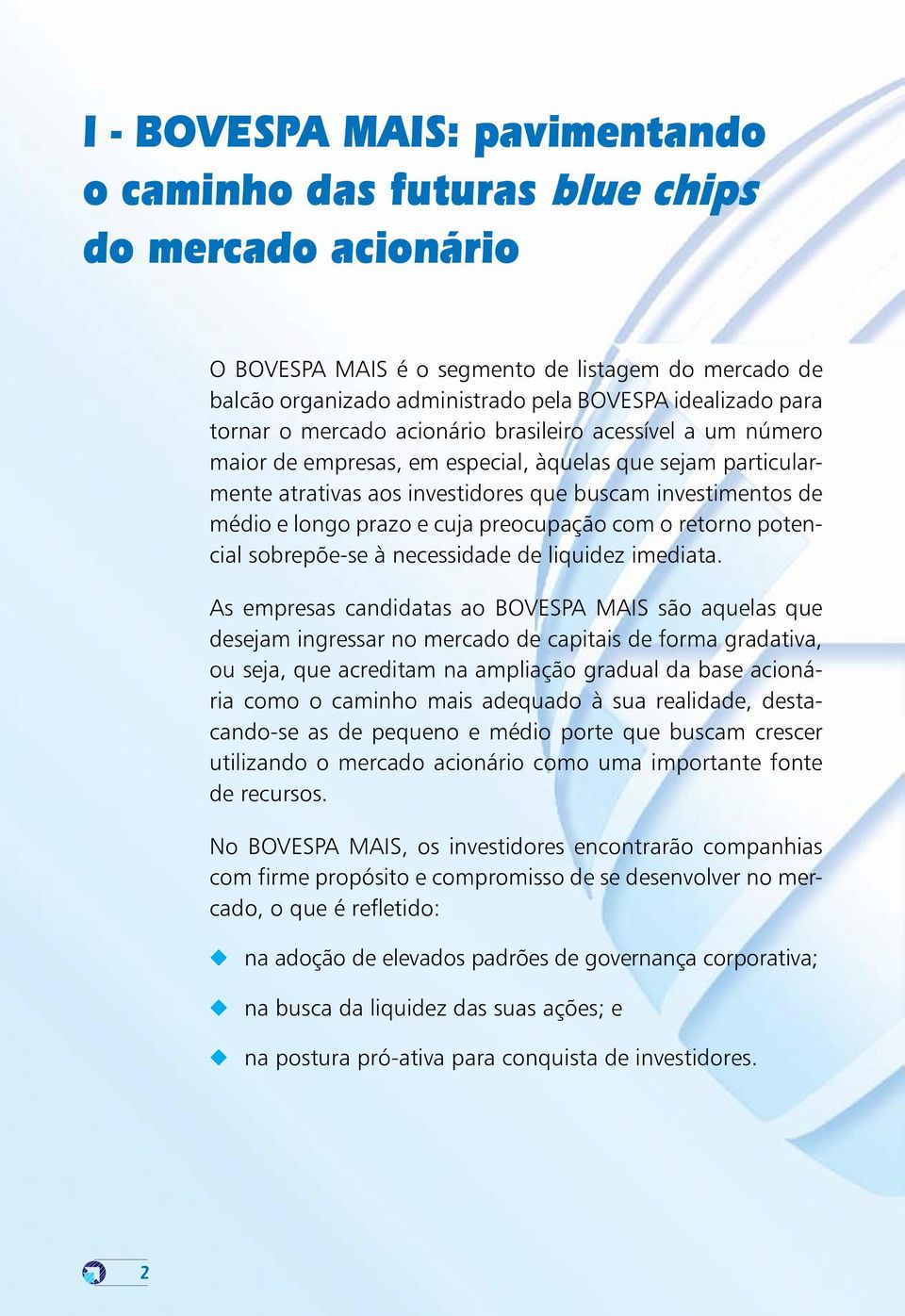 prazo e cuja preocupação com o retorno potencial sobrepõe-se à necessidade de liquidez imediata.