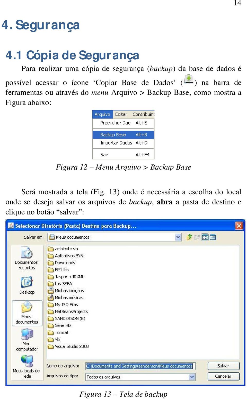 Base de Dados ( ) na barra de ferramentas ou através do menu Arquivo > Backup Base, como mostra a Figura abaixo:
