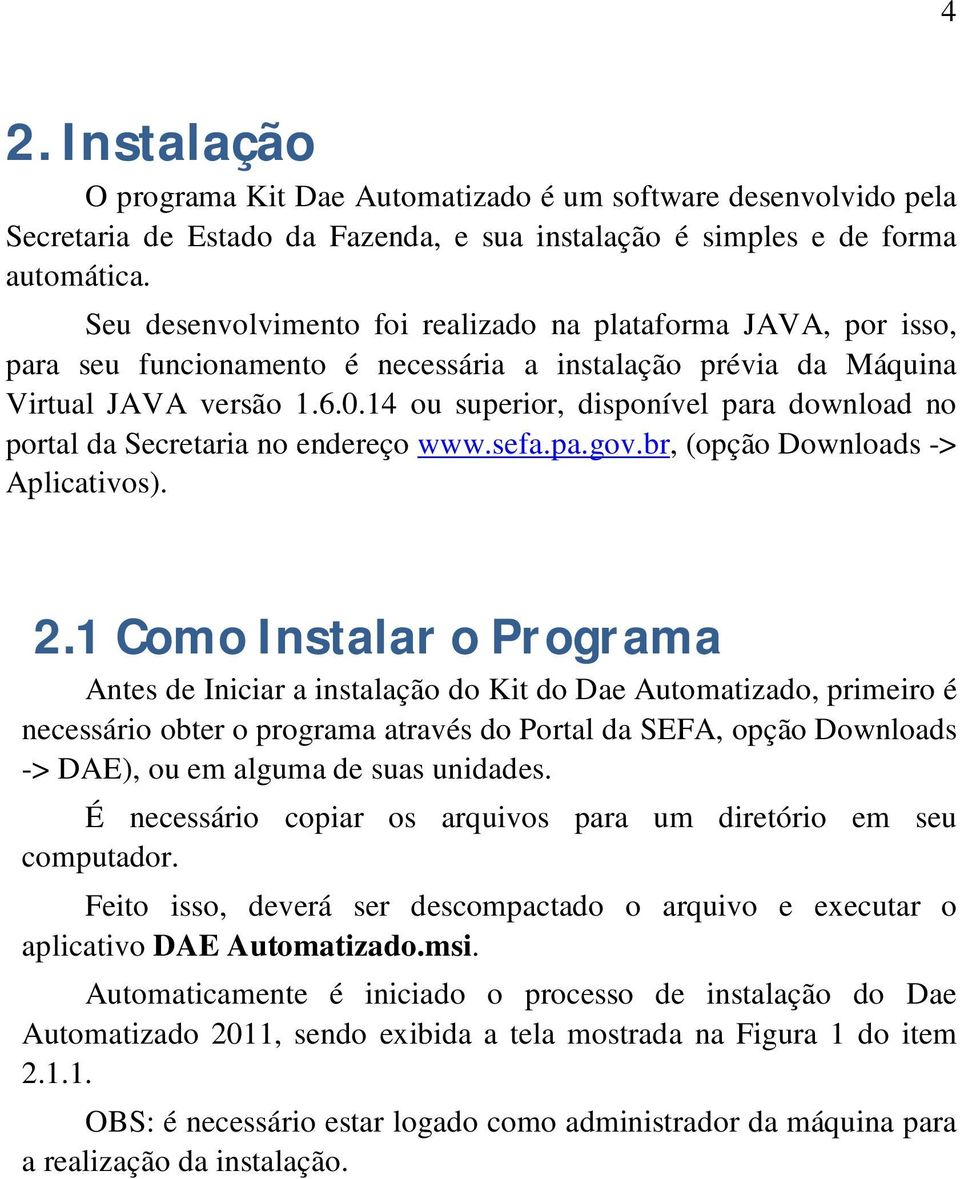 14 ou superior, disponível para download no portal da Secretaria no endereço www.sefa.pa.gov.br, (opção Downloads -> Aplicativos). 2.