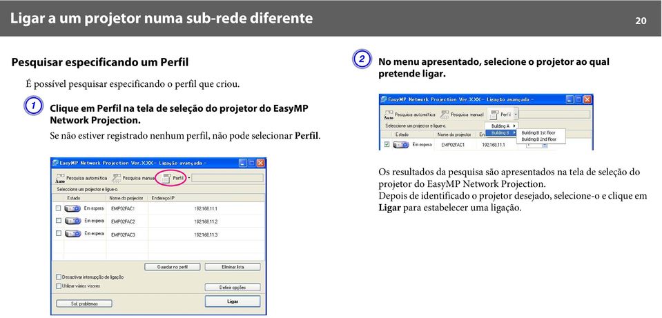 Se não estiver registrado nenhum perfil, não pode selecionar Perfil. B No menu apresentado, selecione o projetor ao qual pretende ligar.