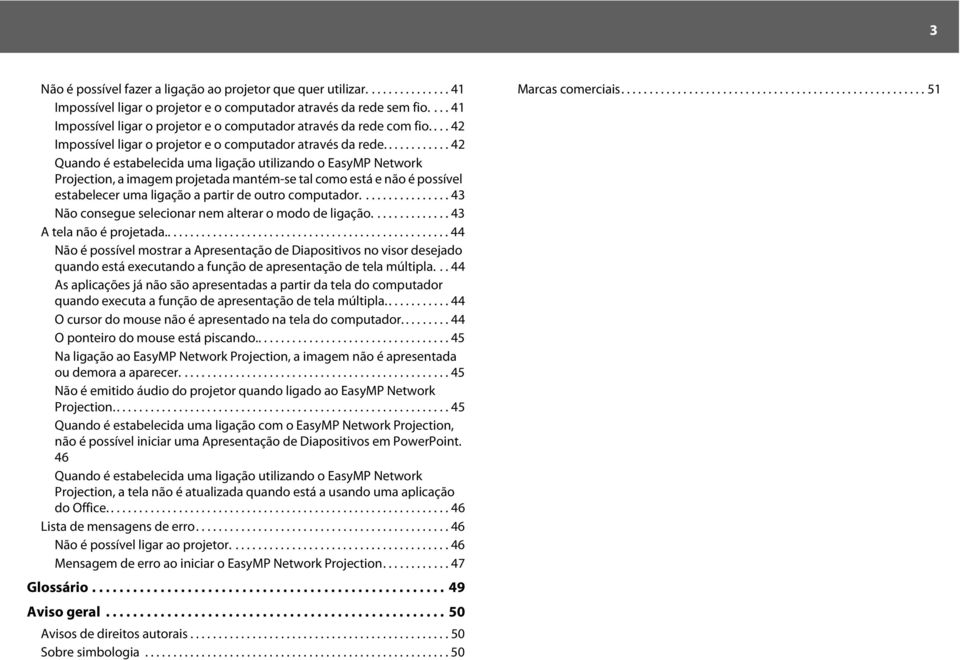 ........... 42 Quando é estabelecida uma ligação utilizando o EasyMP Network Projection, a imagem projetada mantém-se tal como está e não é possível estabelecer uma ligação a partir de outro computador.