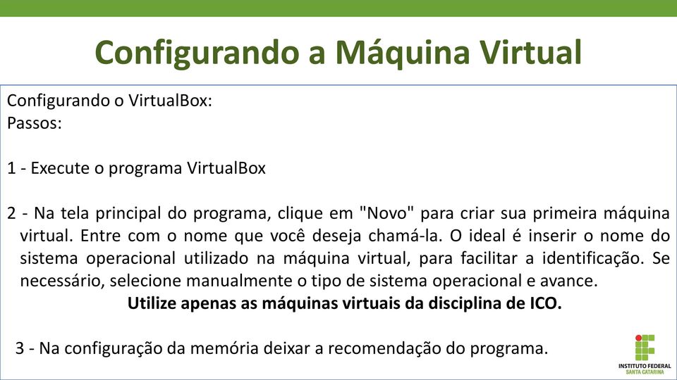 O ideal é inserir o nome do sistema operacional utilizado na máquina virtual, para facilitar a identificação.