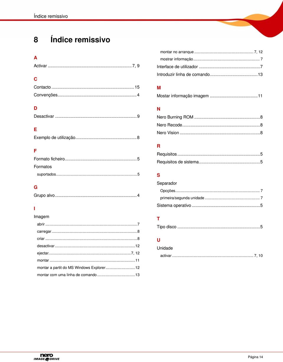 ..13 montar no arranque... 7, 12 mostrar informação... 7 Interface de utilizador...7 Introduzir linha de comando...13 M Mostar informação imagem...11 N Nero Burning ROM...8 Nero Recode.