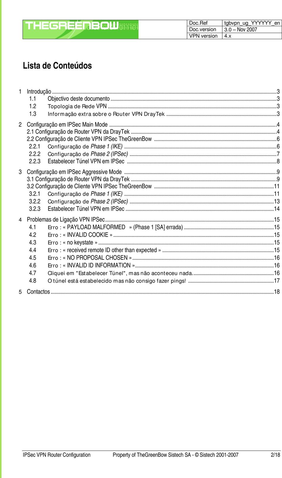 .. 8 3 Configuração em IPSec Aggressive Mode....9 3.1 Configuração de Router VPN da DrayTek....9 3.2 Configuração de Cliente VPN IPSec TheGreenBow... 11 3.2.1 Configuração de Phase 1 (IKE)... 11 3.2.2 Configuração de Phase 2 (IPSec).