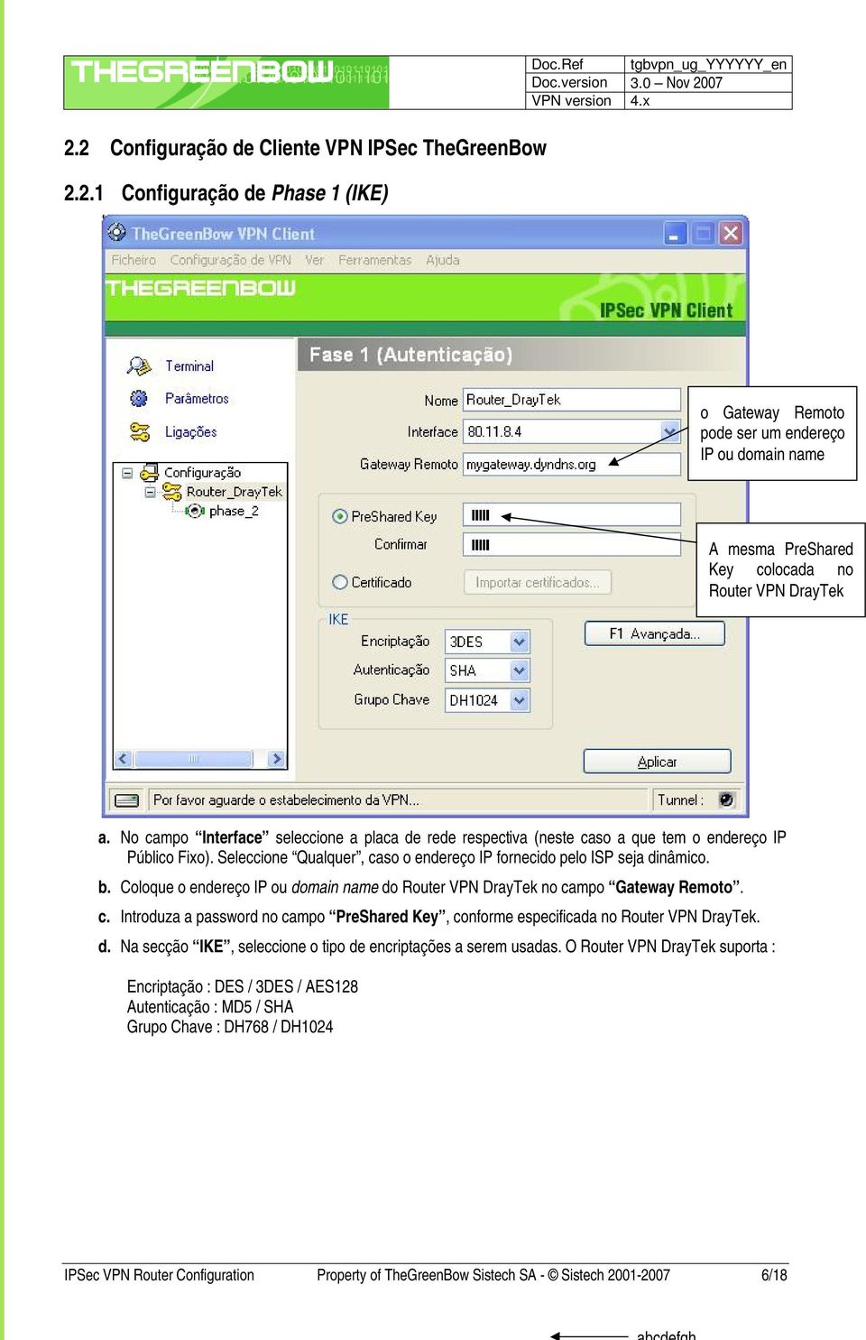 No campo Interface seleccione a placa de rede respectiva (neste caso a que tem o endereço IP Público Fixo). Seleccione Qualquer, caso o endereço IP fornecido pelo ISP seja dinâmico. b.