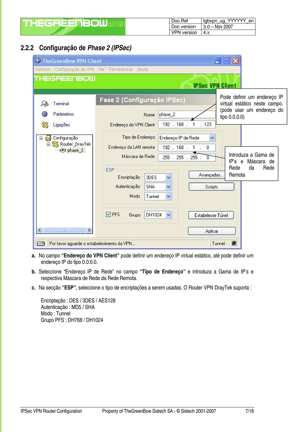 No campo Endereço do VPN Client pode definir um endereço IP virtual estático, até pode definir um endereço IP do tipo 0.0.0.0. b.