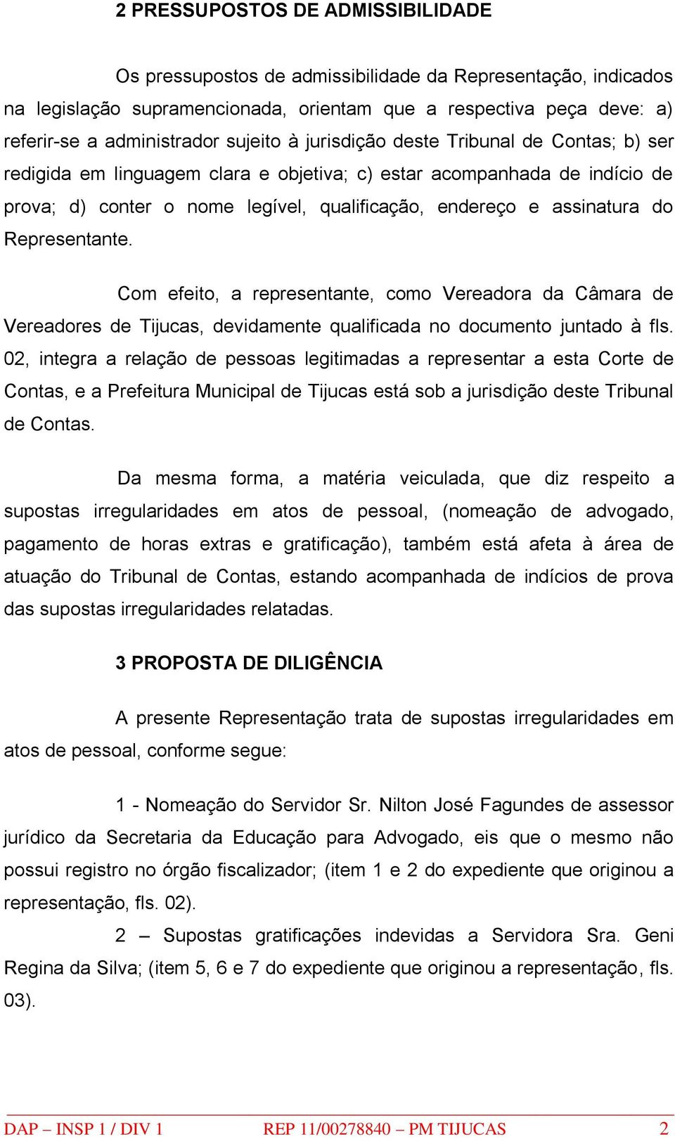 do Representante. Com efeito, a representante, como Vereadora da Câmara de Vereadores de Tijucas, devidamente qualificada no documento juntado à fls.