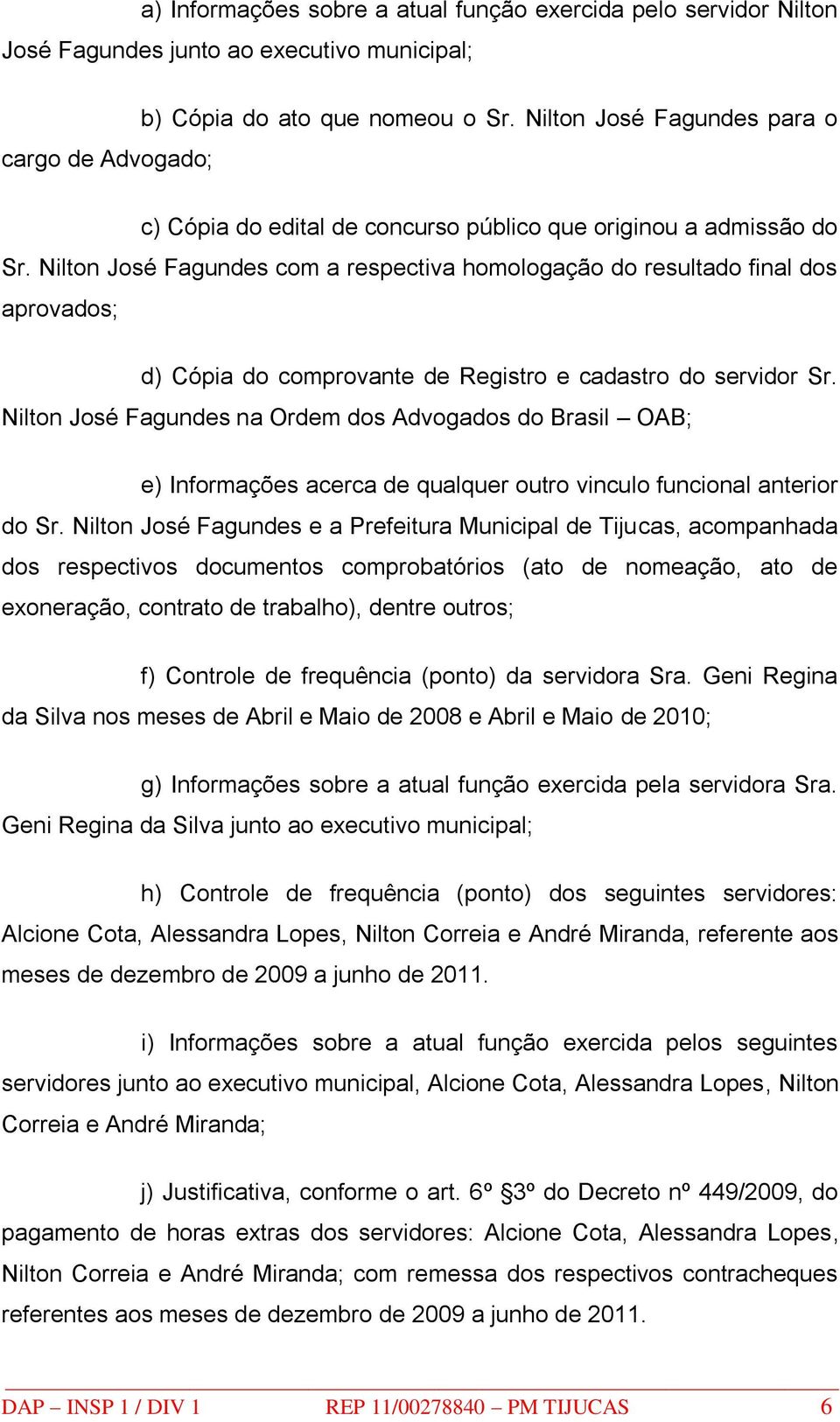 Nilton José Fagundes com a respectiva homologação do resultado final dos aprovados; d) Cópia do comprovante de Registro e cadastro do servidor Sr.