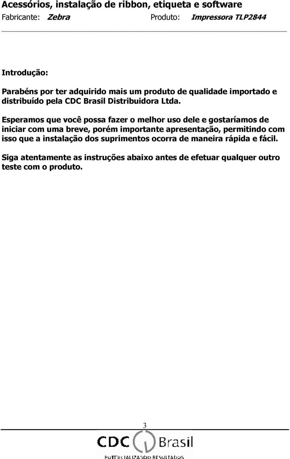 Esperamos que você possa fazer o melhor uso dele e gostaríamos de iniciar com uma breve, porém importante