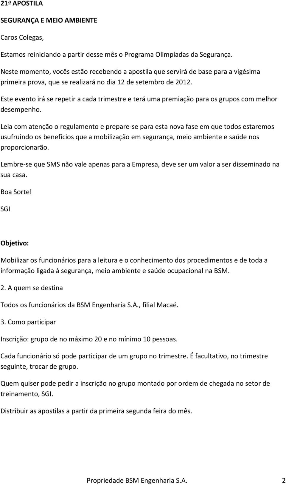 Este evento irá se repetir a cada trimestre e terá uma premiação para os grupos com melhor desempenho.