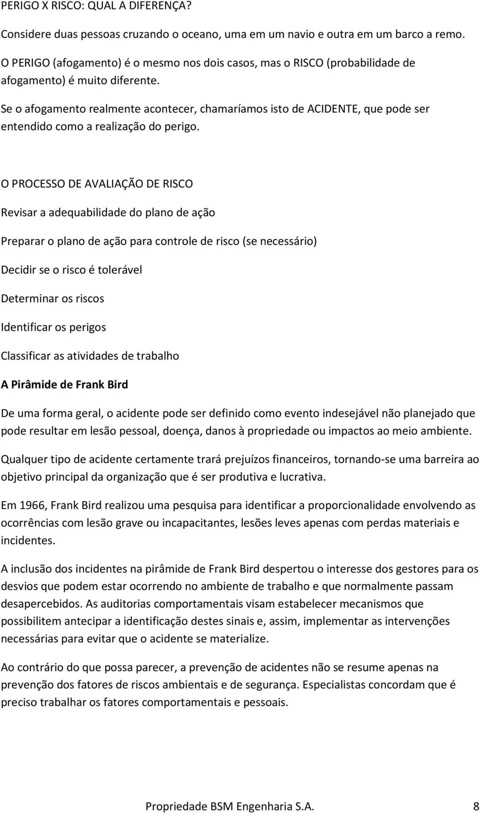 Se o afogamento realmente acontecer, chamaríamos isto de ACIDENTE, que pode ser entendido como a realização do perigo.