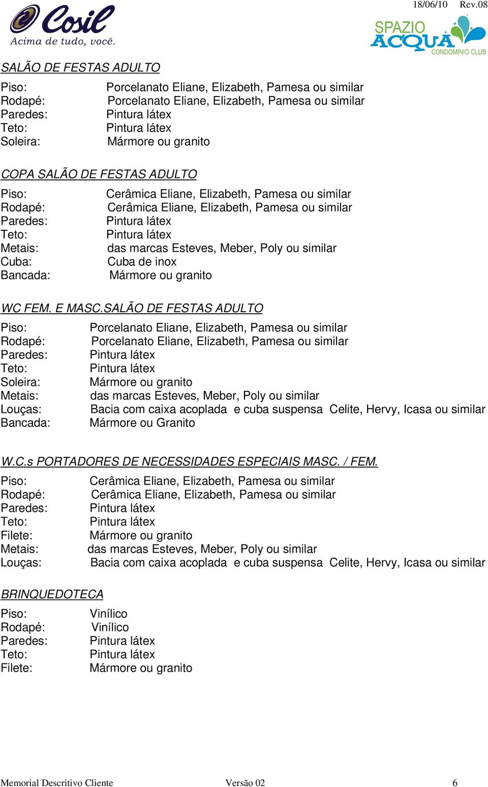 SALÃO DE FESTAS ADULTO Porcelanato Eliane, Elizabeth, Pamesa ou similar Rodapé: Porcelanato Eliane, Elizabeth, Pamesa ou similar Paredes: Soleira: Louças: Bacia com caixa acoplada e cuba