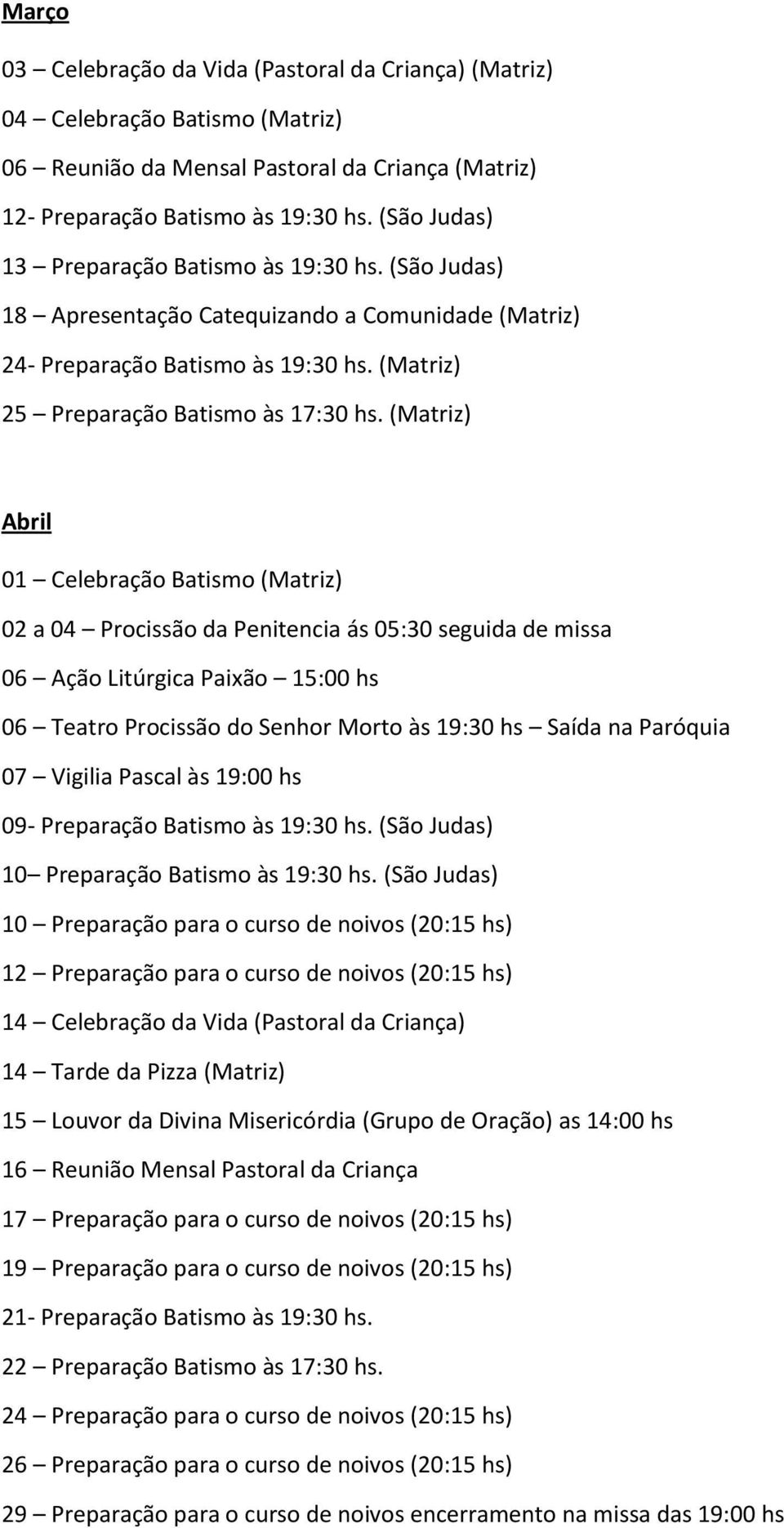 (Matriz) Abril 01 Celebração Batismo (Matriz) 02 a 04 Procissão da Penitencia ás 05:30 seguida de missa 06 Ação Litúrgica Paixão 15:00 hs 06 Teatro Procissão do Senhor Morto às 19:30 hs Saída na