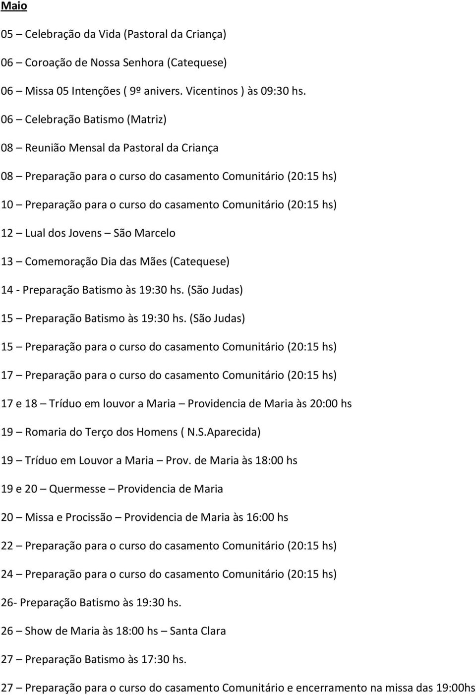 12 Lual dos Jovens São Marcelo 13 Comemoração Dia das Mães (Catequese) 14 - Preparação Batismo às 19:30 hs. (São Judas) 15 Preparação Batismo às 19:30 hs.