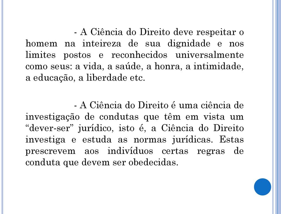 - A Ciência do Direito é uma ciência de investigação de condutas que têm em vista um dever-ser jurídico, isto é, a