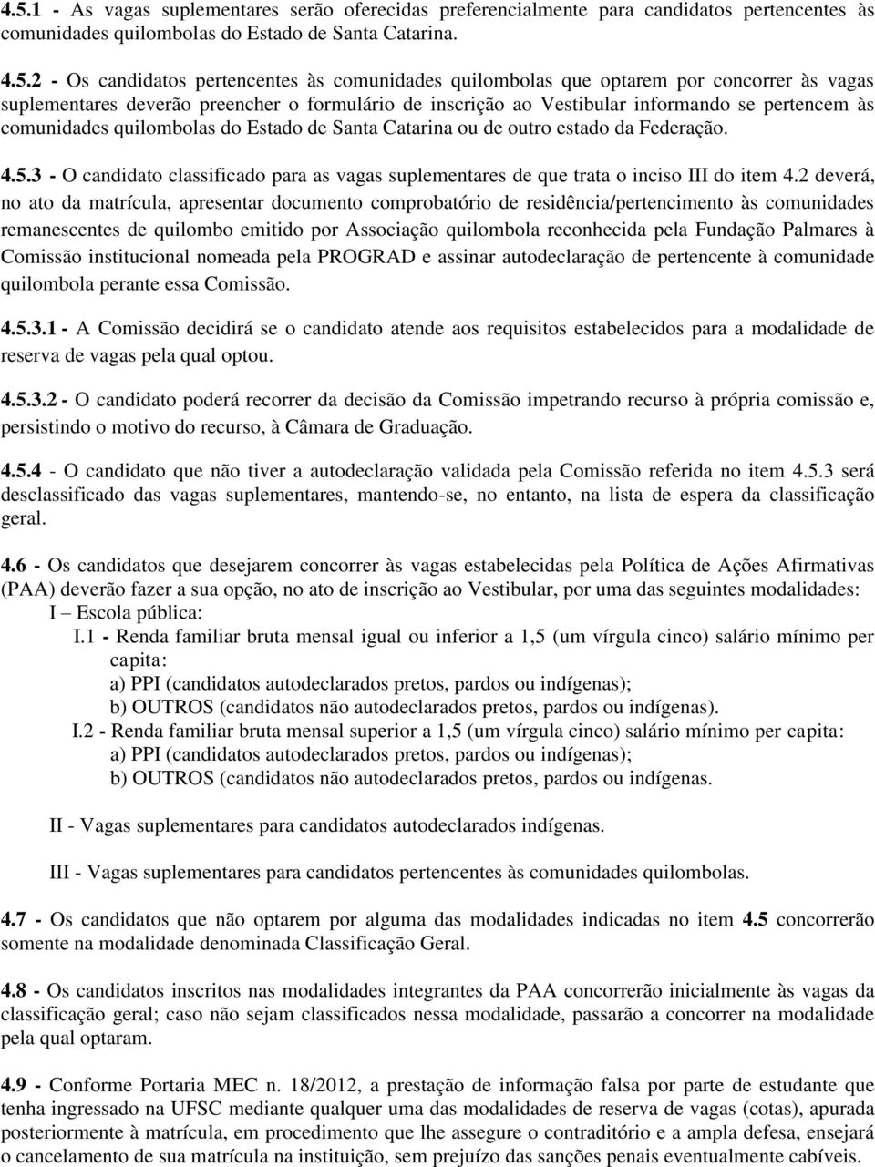 Santa Catarina ou de outro estado da Federação. 4.5.3 - O candidato classificado para as vagas suplementares de que trata o inciso III do item 4.