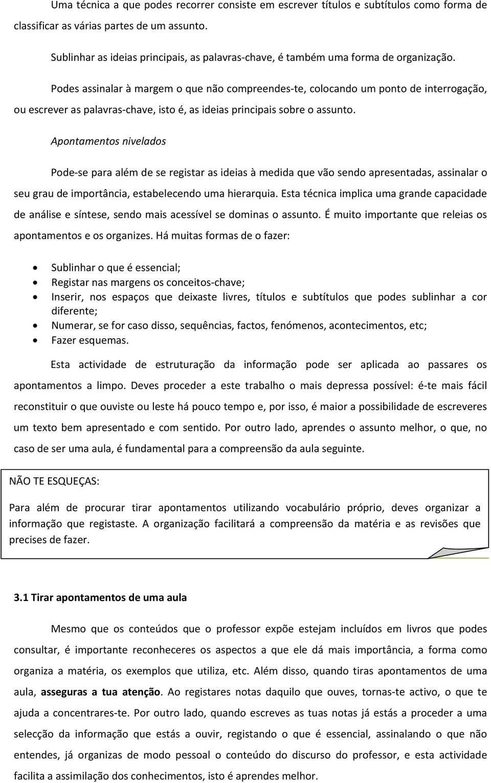 Podes assinalar à margem o que não compreendes te, colocando um ponto de interrogação, ou escrever as palavras chave, isto é, as ideias principais sobre o assunto.