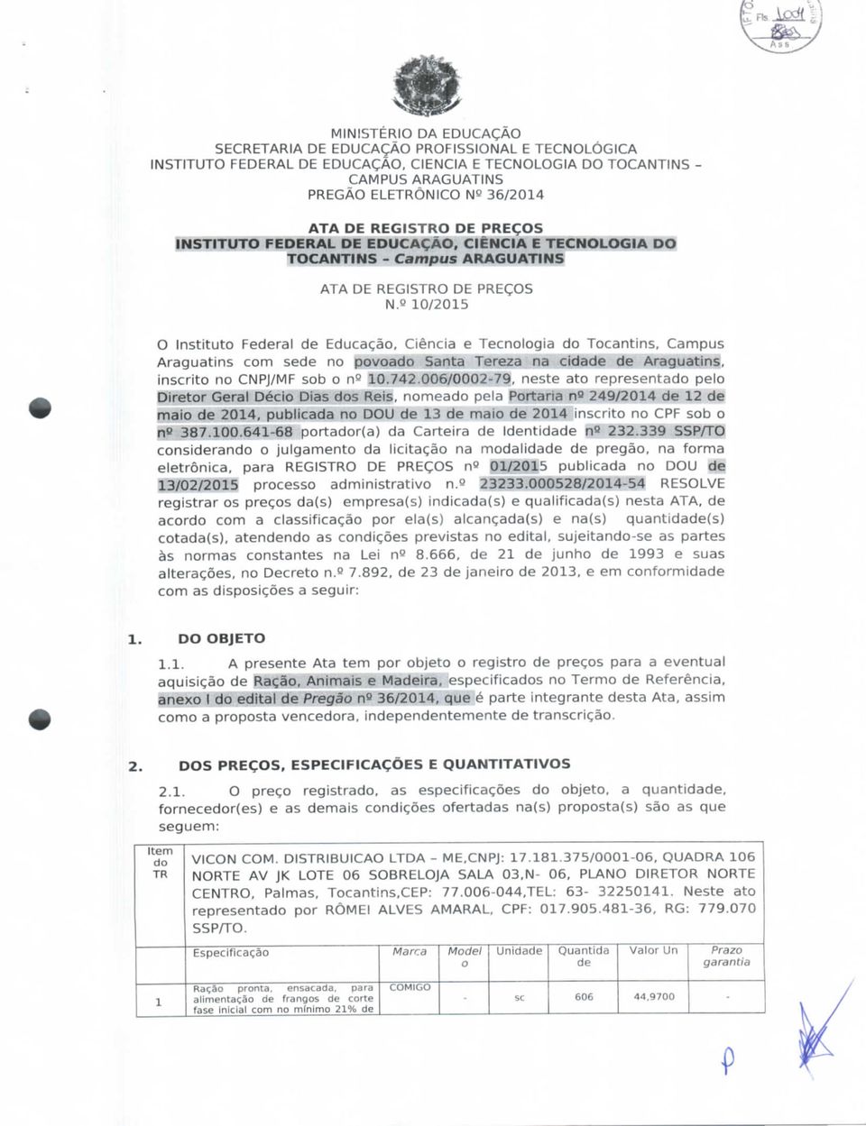 006/00079, neste ato representado pelo Diretor Geral Décio Dias dos Reis, nomeado pela Portaria n*3 9/01 de 1 de maio de 01, publicada no DOU de 13 de maio de 01 inscrito no CPF sob o n» 387.0.6168