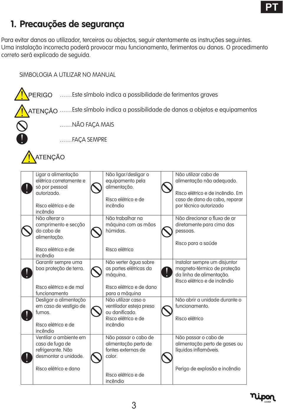 SIMBOLOGIA A UTILIZAR NO MANUAL PERIGO Este símbolo indica a possibilidade de ferimentos graves ATENÇÃO Este símbolo indica a possibilidade de danos a objetos e equipamentos NÃO FAÇA MAIS FAÇA SEMPRE