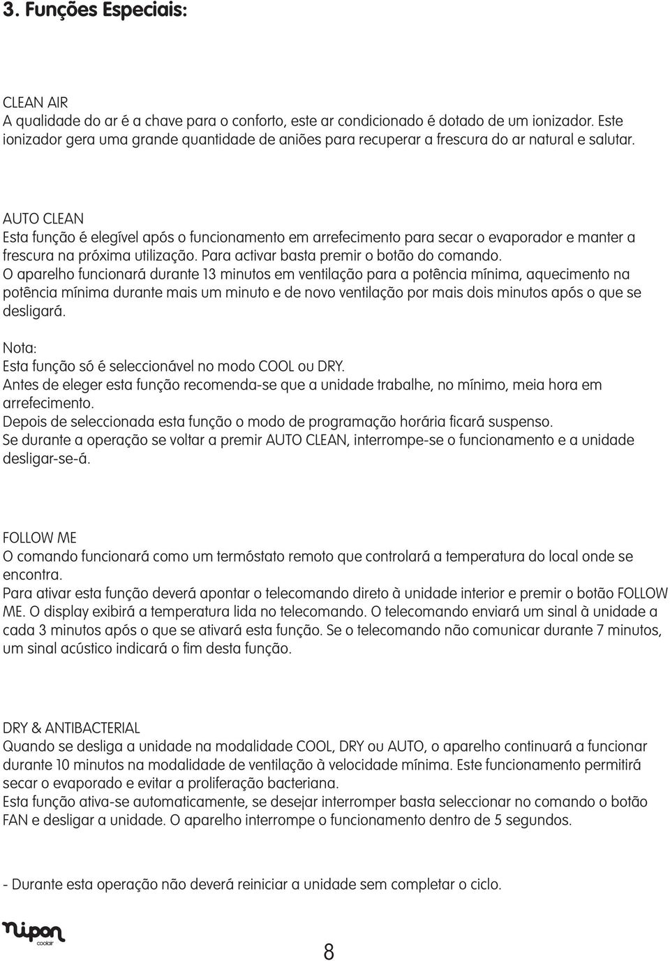 AUTO CLEAN Esta função é elegível após o funcionamento em arrefecimento para secar o evaporador e manter a frescura na próxima utilização. Para activar basta premir o botão do comando.