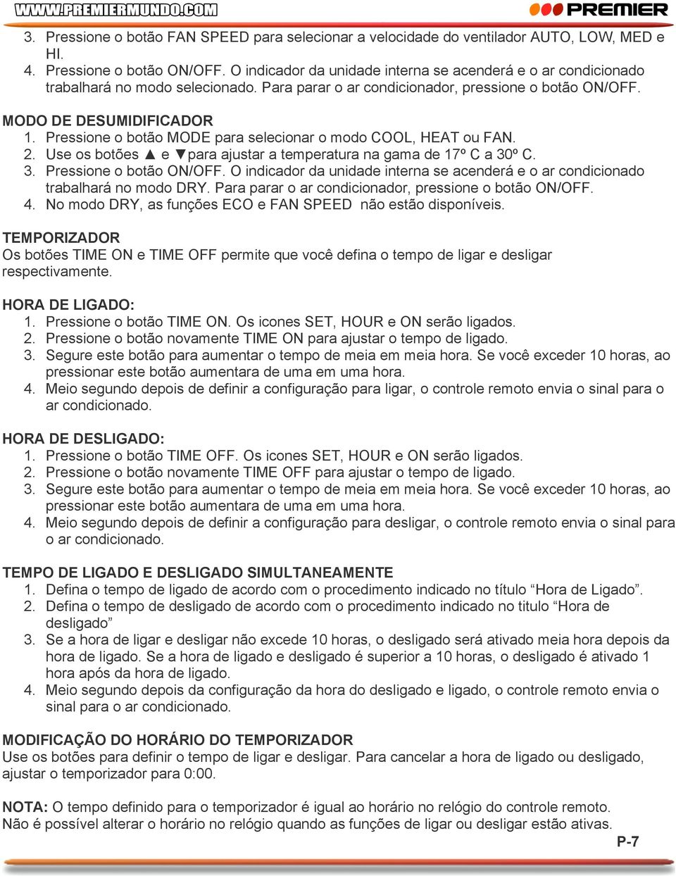 Pressione o botão MODE para selecionar o modo COOL, HEAT ou FAN. 2. Use os botões e para ajustar a temperatura na gama de 17º C a 30º C. 3. Pressione o botão ON/OFF.