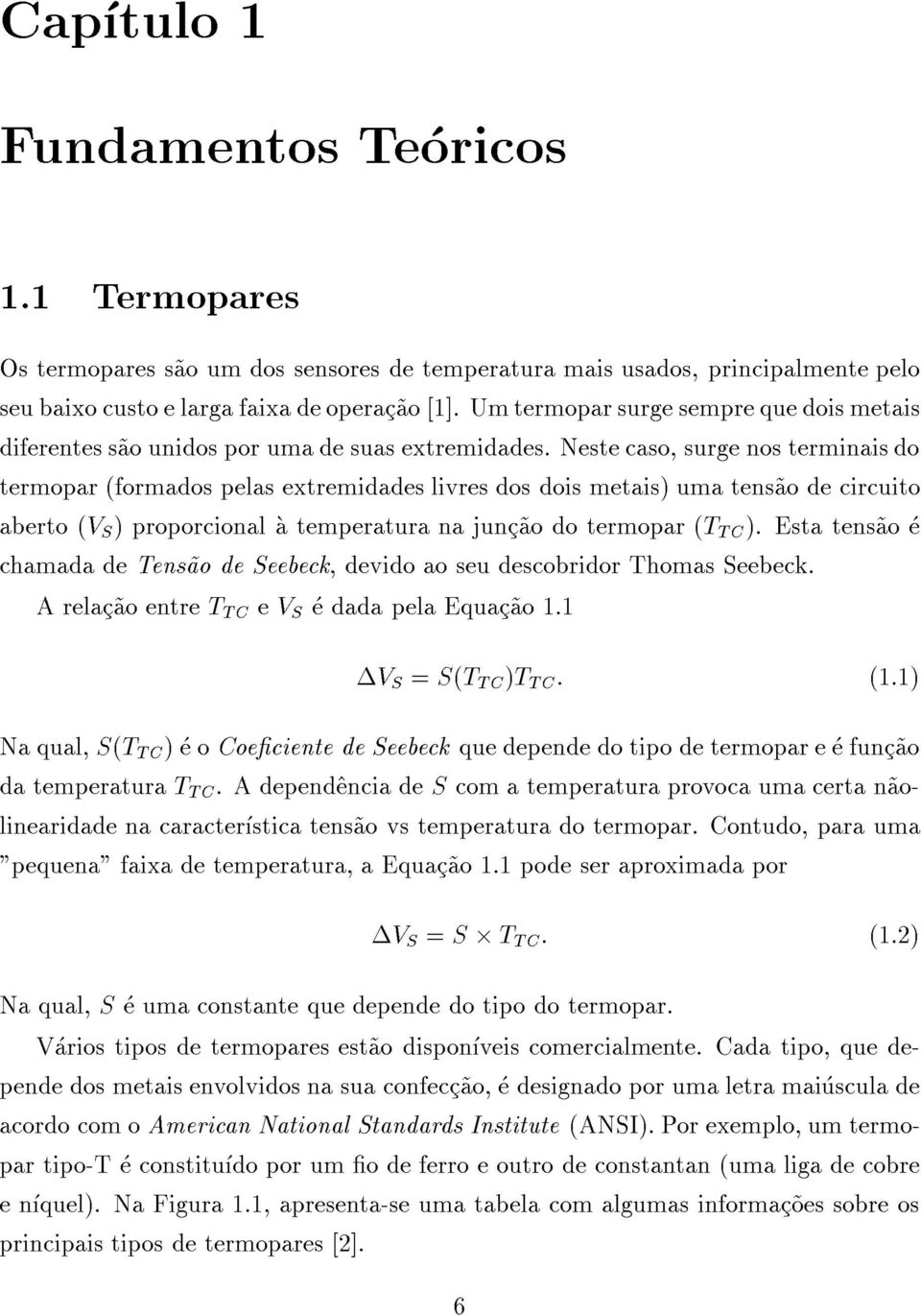 Neste caso, surge nos terminais do termopar (formados pelas extremidades livres dos dois metais) uma tens~ao de circuito aberto (V S ) proporcional a temperatura na junc~ao do termopar (T TC ).