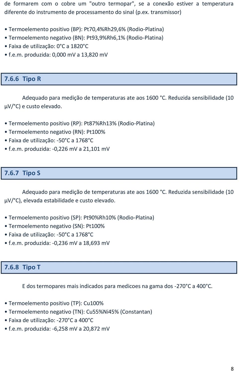 transmissor) Termoelemento positivo (BP): Pt70,4%Rh29,6% (Rodio-Platina) Termoelemento negativo (BN): Pt93,9%Rh6,1% (Rodio-Platina) Faixa de utilização: 0 C a 1820 C f.e.m. produzida: 0,000 mv a 13,820 mv 7.