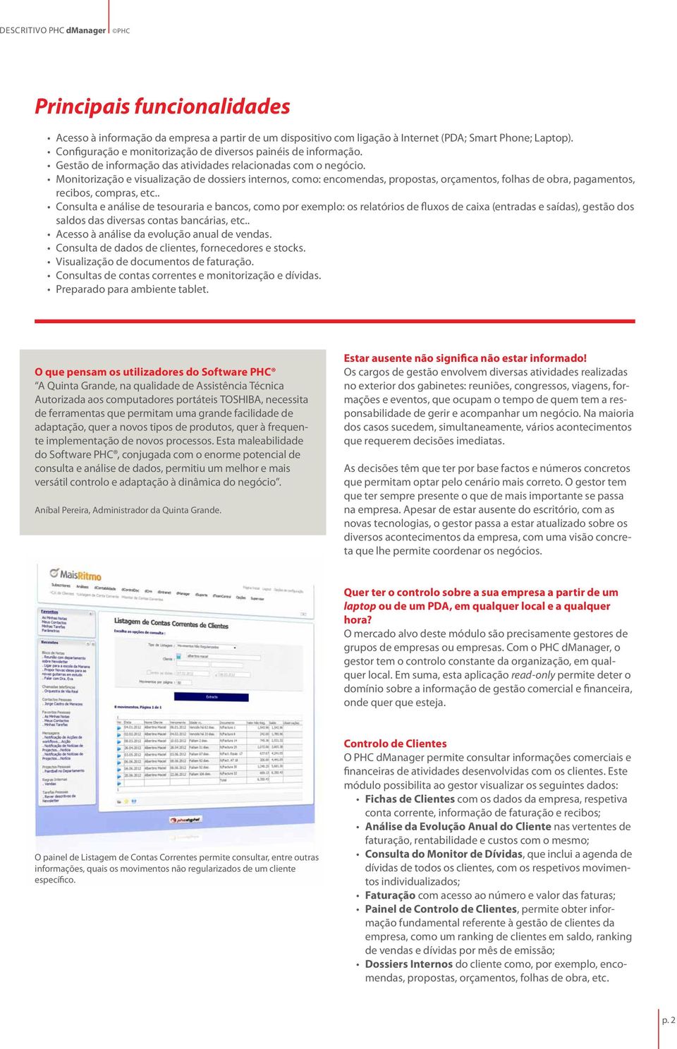 Monitorização e visualização de dossiers internos, como: encomendas, propostas, orçamentos, folhas de obra, pagamentos, recibos, compras, etc.