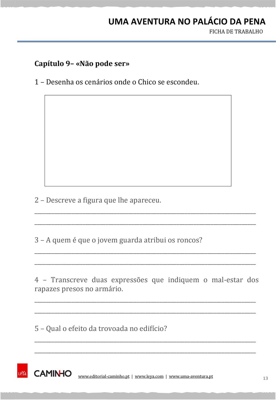 3 A quem é que o jovem guarda atribui os roncos?