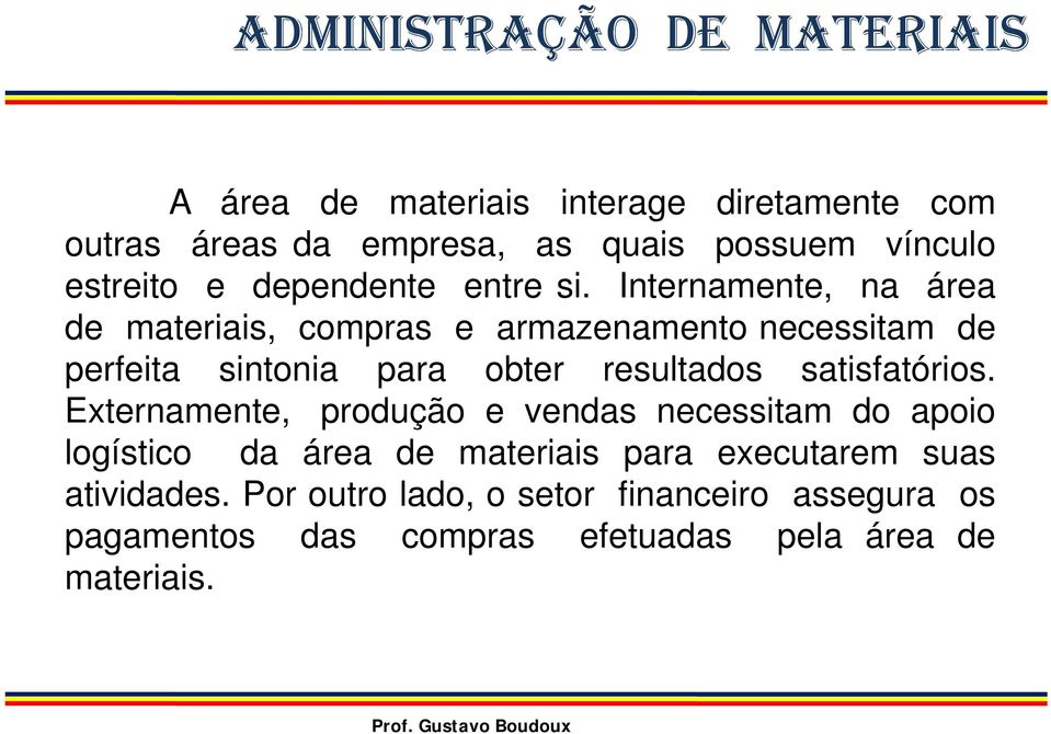 Internamente, na área de materiais, compras e armazenamento necessitam de perfeita sintonia para obter resultados