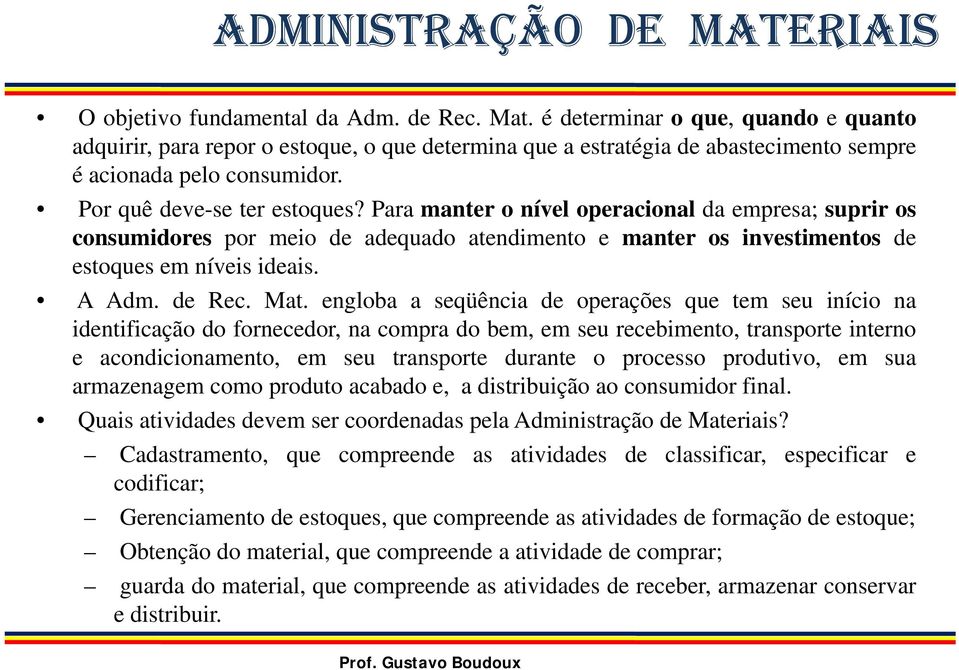 Mat. engloba a seqüência de operações que tem seu início na identificação do fornecedor, na compra do bem, em seu recebimento, transporte interno e acondicionamento, em seu transporte durante o