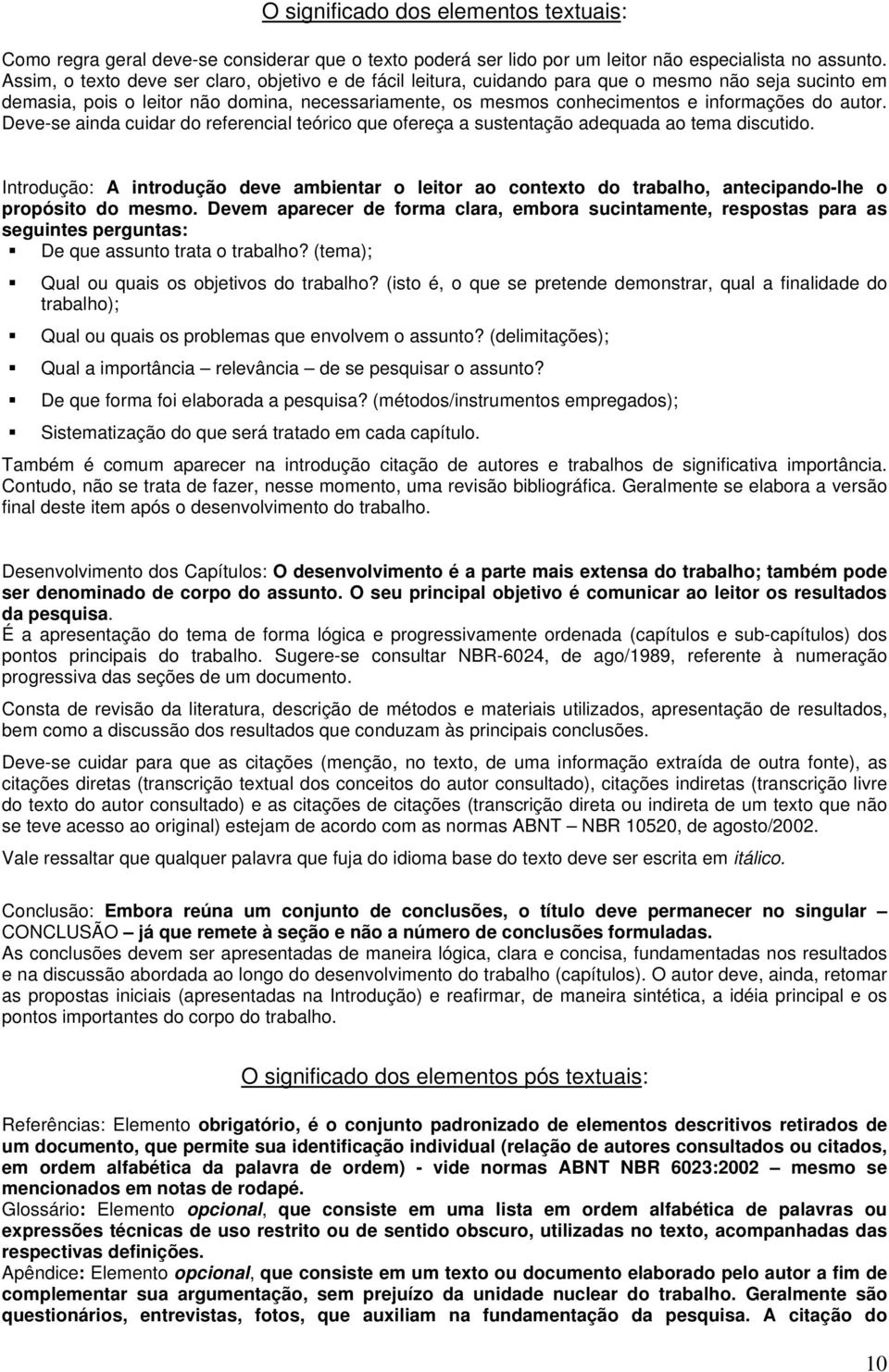 autor. Deve-se ainda cuidar do referencial teórico que ofereça a sustentação adequada ao tema discutido.