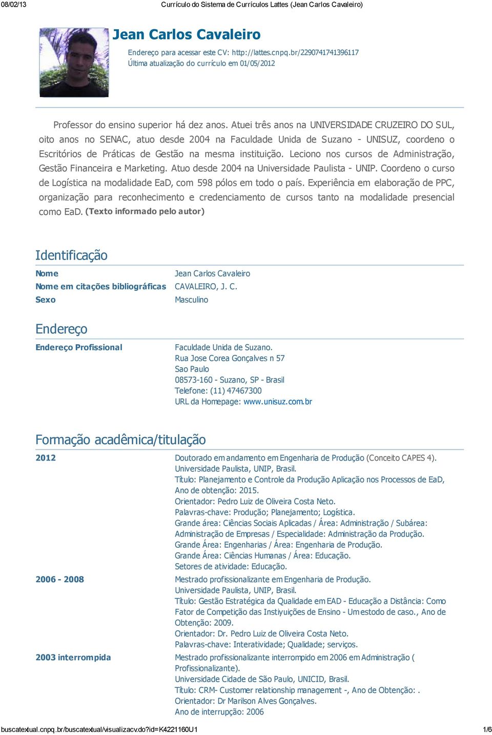 Leciono nos cursos de Administração, Gestão Financeira e Marketing. Atuo desde 2004 na Universidade Paulista - UNIP. Coordeno o curso de Logística na modalidade EaD, com 598 pólos em todo o país.