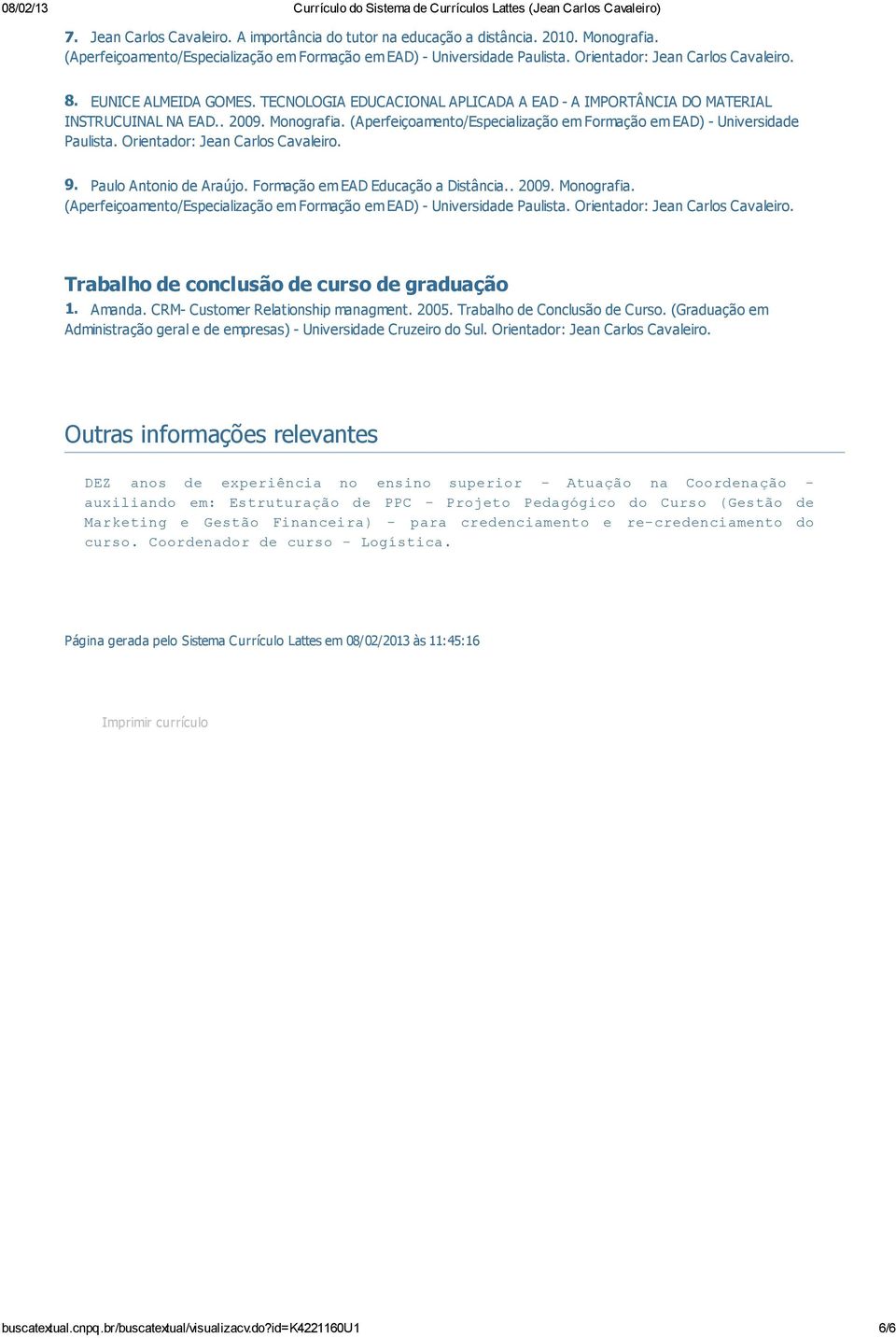 Orientador: Jean Carlos Cavaleiro. 9. Paulo Antonio de Araújo. Formação em EAD Educação a Distância.. 2009. Monografia. Trabalho de conclusão de curso de graduação 1. Amanda.