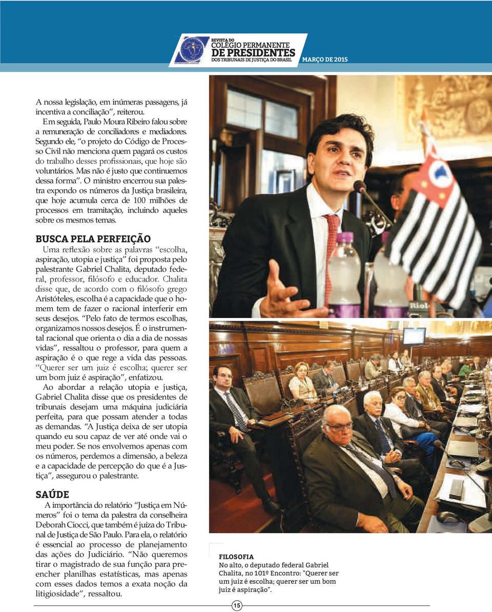 O ministro encerrou sua palestra expondo os números da Justiça brasileira, que hoje acumula cerca de 100 milhões de processos em tramitação, incluindo aqueles sobre os mesmos temas.