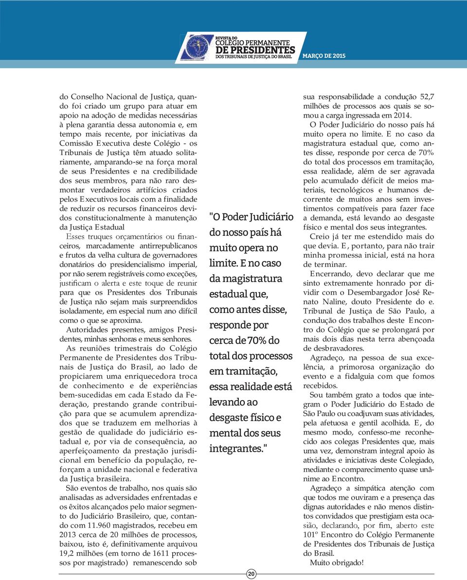 artifícios criados pelos Executivos locais com a finalidade de reduzir os recursos financeiros devidos constitucionalmente à manutenção da Justiça Estadual Esses truques orçamentários ou financeiros,