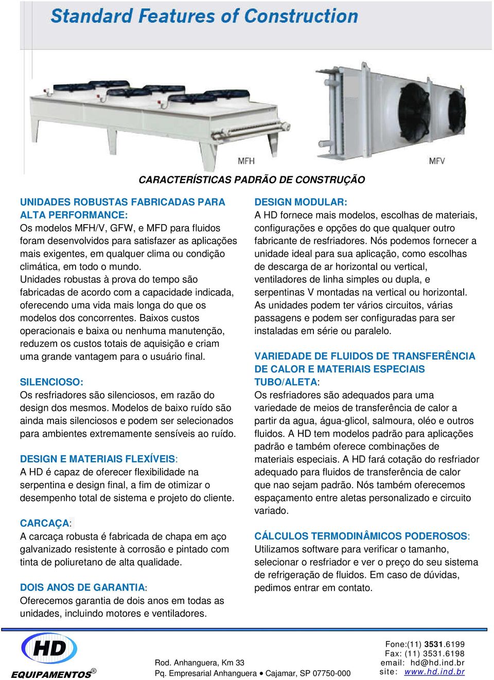 Unidades robustas à prova do tempo são fabricadas de acordo com a capacidade indicada, oferecendo uma vida mais longa do que os modelos dos concorrentes.