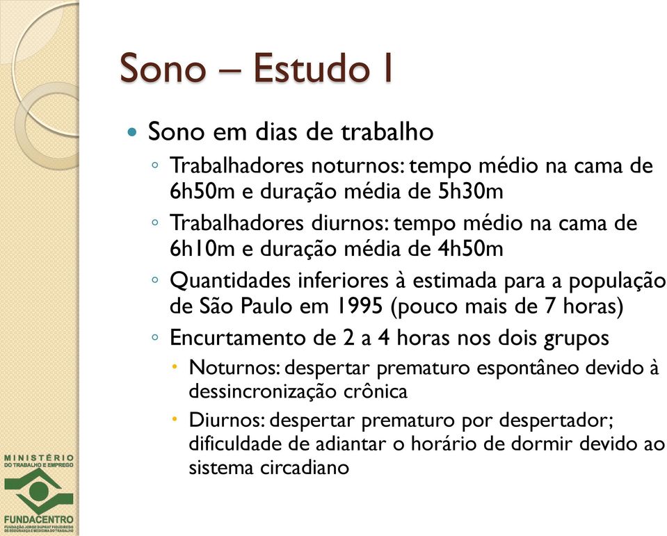 1995 (pouco mais de 7 horas) Encurtamento de 2 a 4 horas nos dois grupos Noturnos: despertar prematuro espontâneo devido à