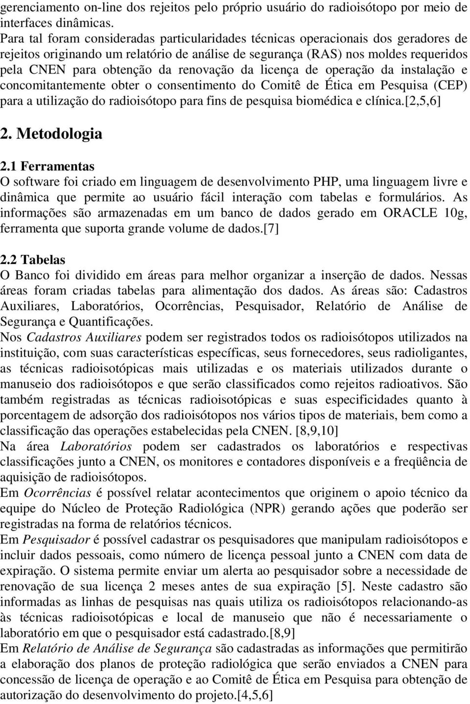 renovação da licença de operação da instalação e concomitantemente obter o consentimento do Comitê de Ética em Pesquisa (CEP) para a utilização do radioisótopo para fins de pesquisa biomédica e