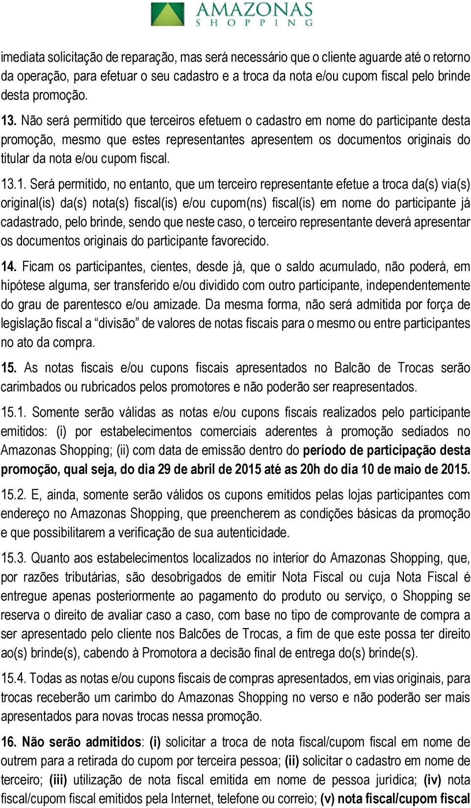 1. Será permitido, no entanto, que um terceiro representante efetue a troca da(s) via(s) original(is) da(s) nota(s) fiscal(is) e/ou cupom(ns) fiscal(is) em nome do participante já cadastrado, pelo