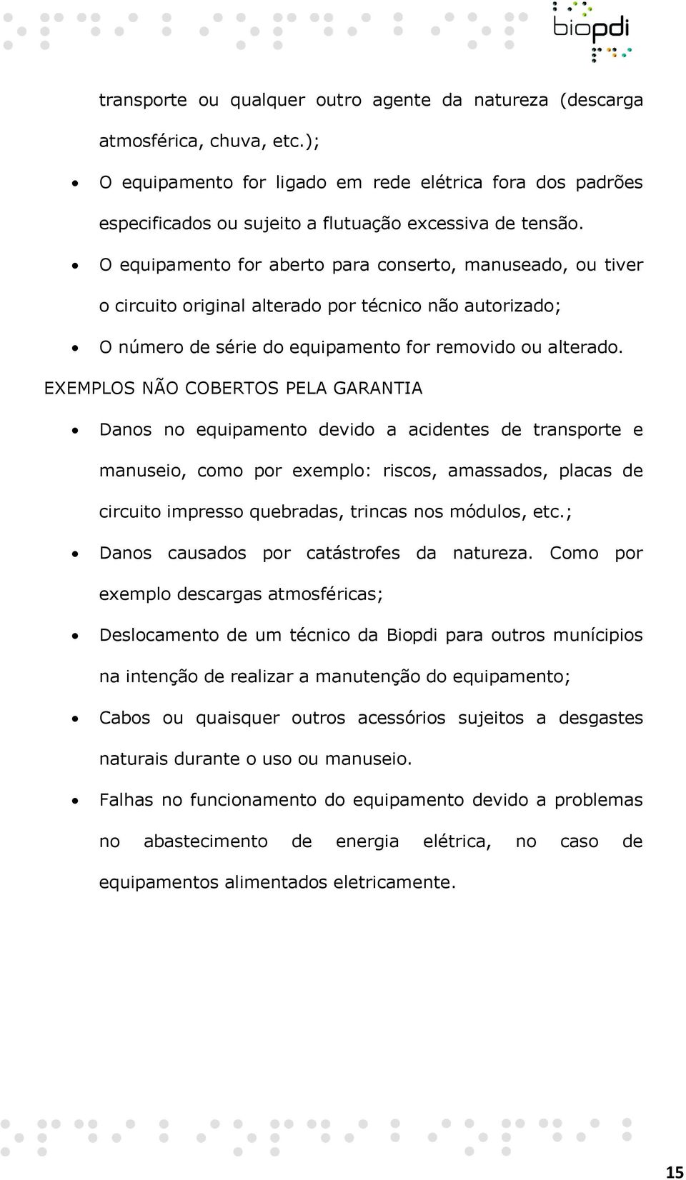 O equipamento for aberto para conserto, manuseado, ou tiver o circuito original alterado por técnico não autorizado; O número de série do equipamento for removido ou alterado.