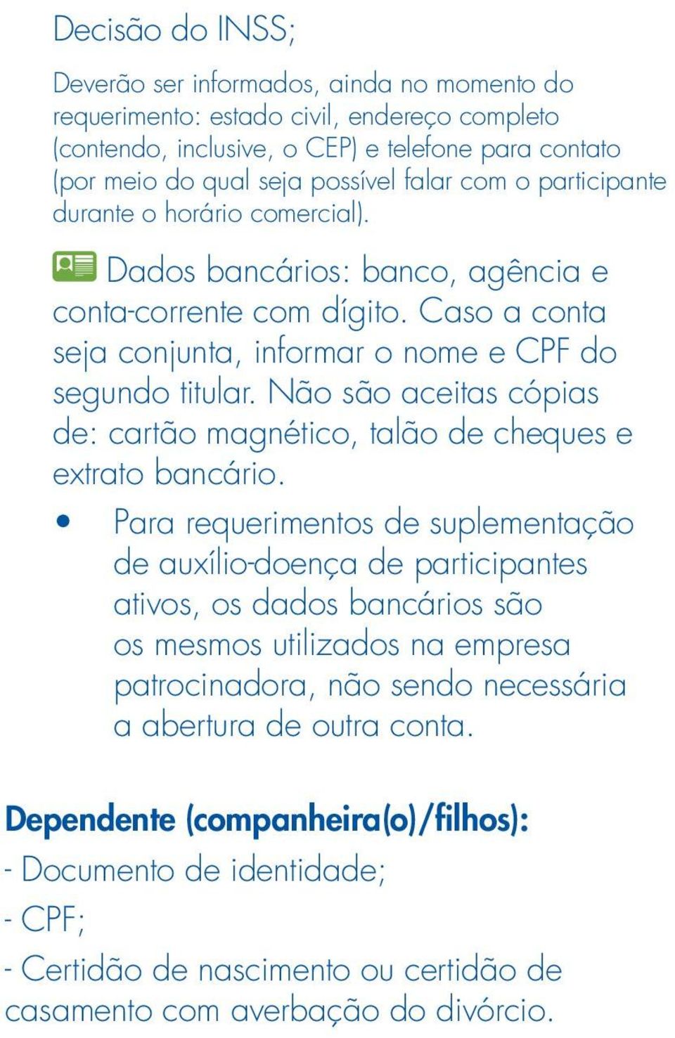 Não são aceitas cópias de: cartão magnético, talão de cheques e extrato bancário.