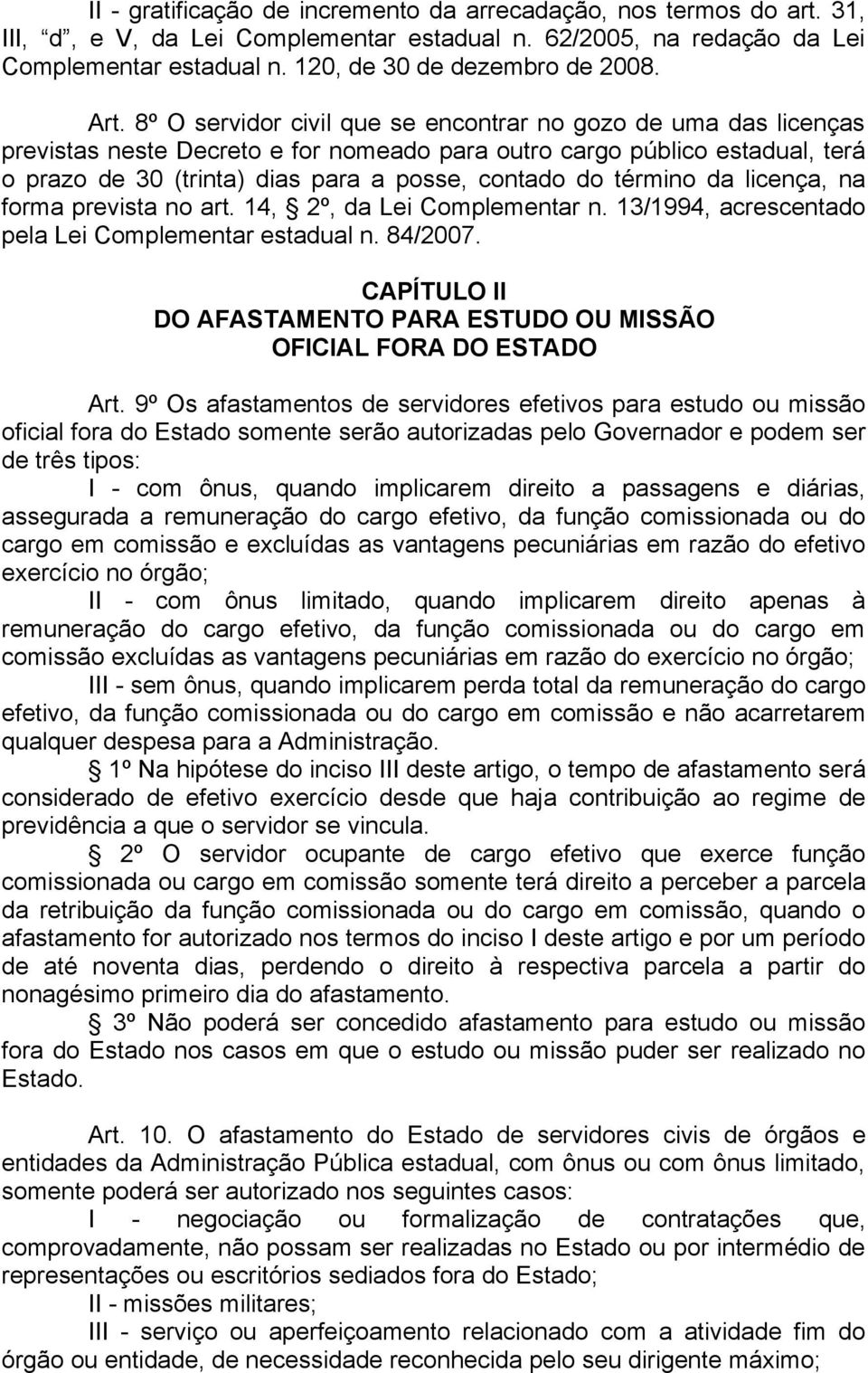 do término da licença, na forma prevista no art. 14, 2º, da Lei Complementar n. 13/1994, acrescentado pela Lei Complementar estadual n. 84/2007.