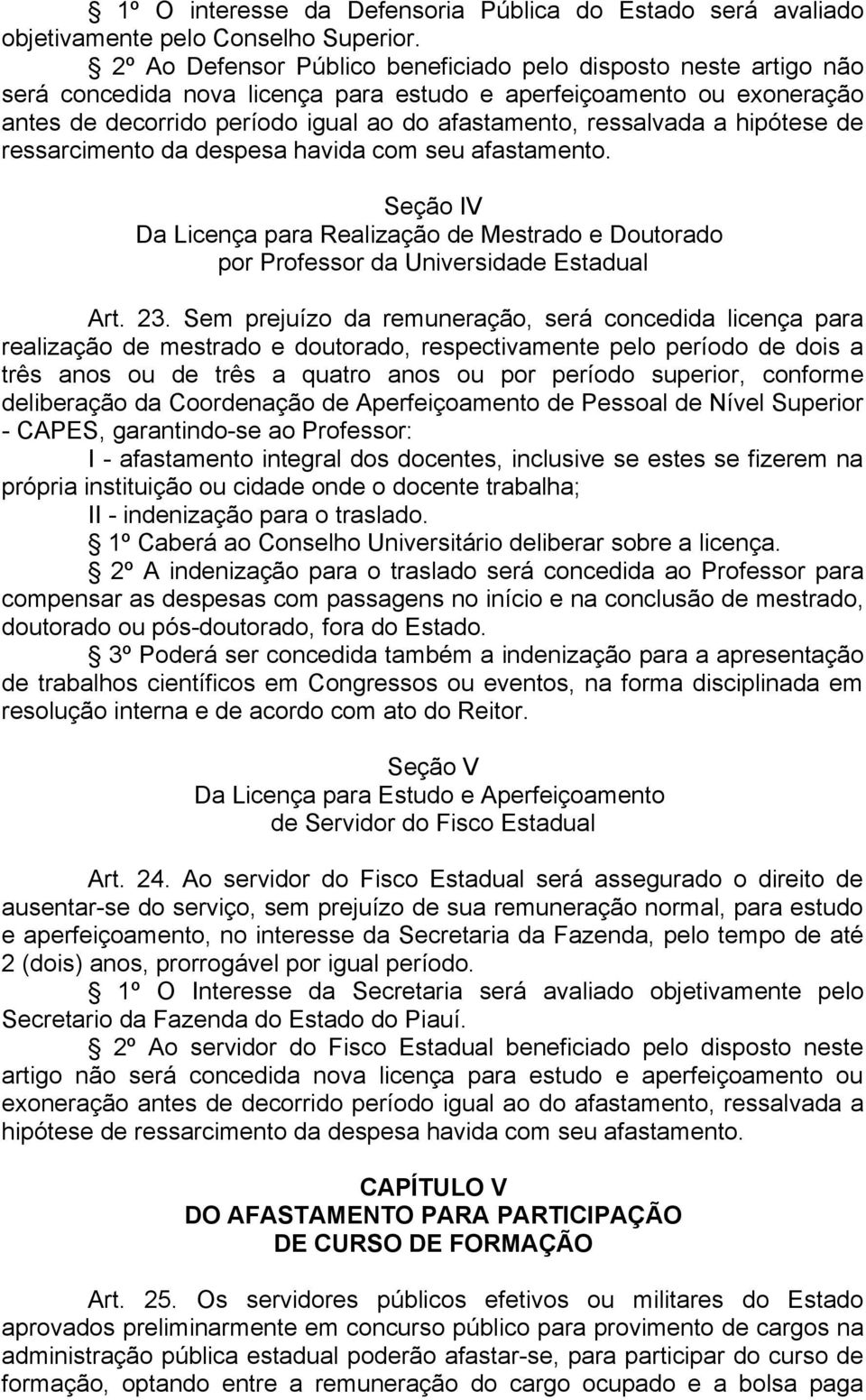 ressalvada a hipótese de ressarcimento da despesa havida com seu afastamento. Seção IV Da Licença para Realização de Mestrado e Doutorado por Professor da Universidade Estadual Art. 23.