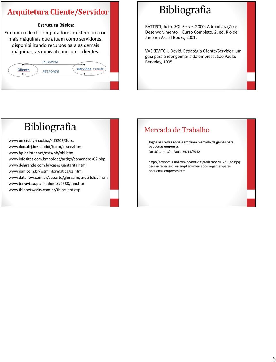 Estratégia Cliente/Servidor: um guia para a reengenharia da empresa. São Paulo: Berkeley, 1995. Bibliografia www.unice.br/anaclara/sd0202/3doc www.dcc.ufrj.br/nlabbd/texto/cliserv.htm www.hp.br.inter.