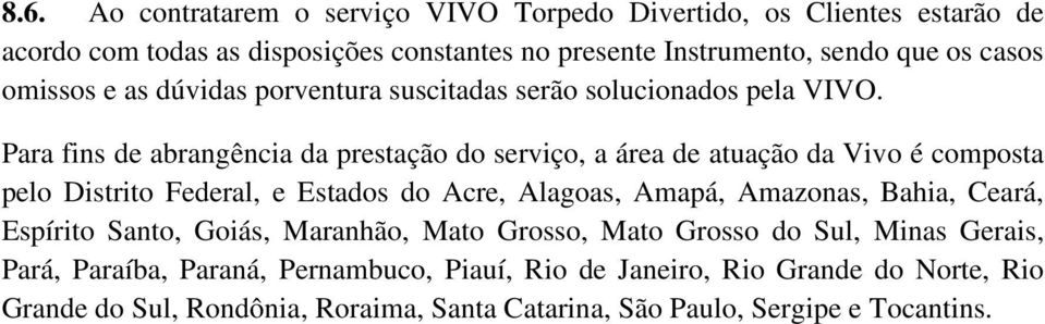 Para fins de abrangência da prestação do serviço, a área de atuação da Vivo é composta pelo Distrito Federal, e Estados do Acre, Alagoas, Amapá, Amazonas, Bahia,