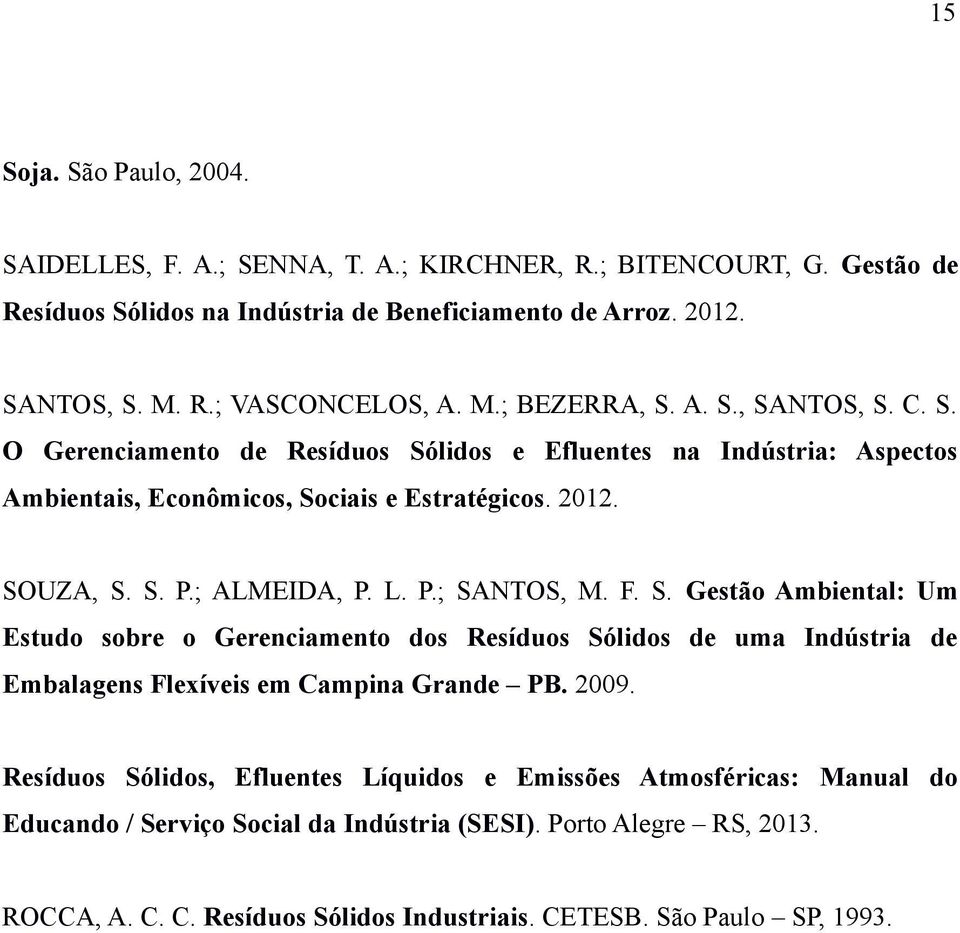 ; ALMEIDA, P. L. P.; SANTOS, M. F. S. Gestão Ambiental: Um Estudo sobre o Gerenciamento dos Resíduos Sólidos de uma Indústria de Embalagens Flexíveis em Campina Grande PB. 2009.