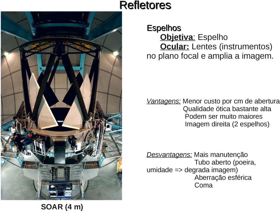 Vantagens: Menor custo por cm de abertura Qualidade ótica bastante alta Podem ser